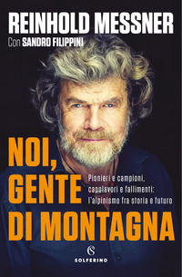 NOI GENTE DI MONTAGNA - PIONIERI E CAMPIONI CAPOLAVORI E FALLIMENTI L\'ALPINISMO FRA STORIA