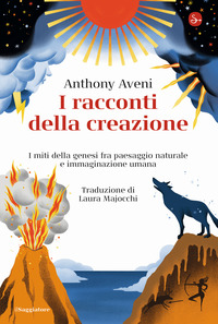 RACCONTI DELLA CREAZIONE - I MITI DELLA GENESI FRA PAESAGGIO NATURALE E IMMAGINAZIONE UMANA