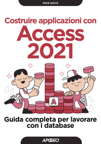 COSTRUIRE APPLICAZIONI CON ACCESS 2021 - GUIDA COMPLETA PER LAVORARE CON I DATABASE