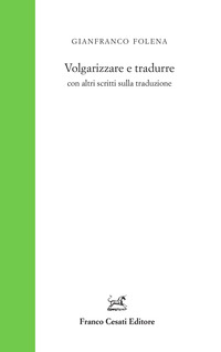 VOLGARIZZARE E TRADURRE CON ALTRI SCRITTI SULLA TRADUZIONE