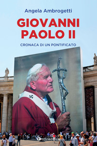 GIOVANNI PAOLO II - CRONACA DI UN PONTIFICATO