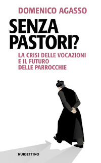 SENZA PASTORI ? LA CRISI DELLE VOCAZIONI E IL FUTURO DELLE PARROCCHIE