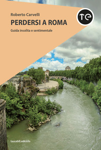 PERDERSI A ROMA - GUIDA INSOLITA E SENTIMENTALE