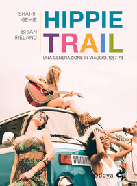 HIPPIE TRAIL - UNA GENERAZIONE IN VIAGGIO 1957 - 78