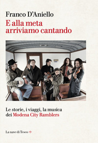 E ALLA META ARRIVIAMO CANTANDO - LE STORIE I VIAGGI LA MUSICA DEI MODENA CITY RAMBLERS