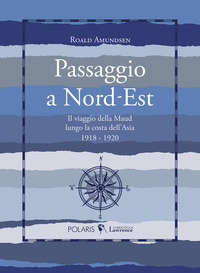 PASSAGGIO A NORD-EST - IL VIAGGIO DELLA MAUD LUNGO LA COSTA DELL\'ASIA 1918 - 1920