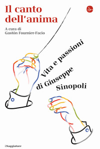 CANTO DELL\'ANIMA - VITA E PASSIONI DI GIUSEPPE SINOPOLI