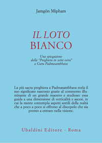 LOTO BIANCO - UNA SPIEGAZIONE DELLA PREGHIERA IN SETTE VERSI A GURU PADMASAMBHAVA
