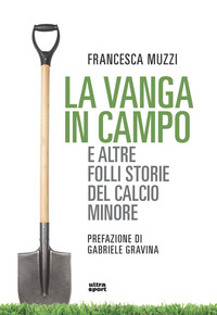 VANGA IN CAMPO E ALTRE FOLLI STORIE DEL CALCIO MINORE