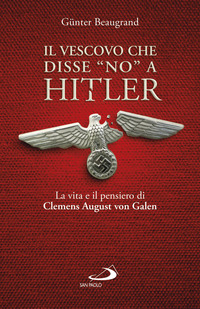 VESCOVO CHE DISSE NO A HITLER - LA VITA E IL PENSIERO DI CLEMENS AUGUST VON GALEN