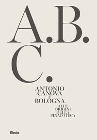 ANTONIO CANOVA E BOLOGNA - ALLE ORIGINI DELLA PINACOTECA