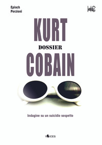 KURT COBAIN. DOSSIER - INDAGINE SU UN SUICIDIO SOSPETTO