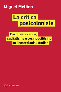 CRITICA POSTCOLONIALE - DECOLONIZZAZIONE CAPITALISMO E COSMOPOLITISMO NEI POSTCOLONIAL STUDIES