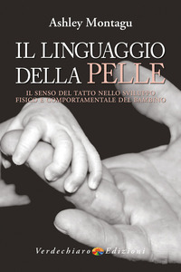 LINGUAGGIO DELLA PELLE - IL SENSO DEL TATTO NELLO SVILUPPO FISICO E COMPORTAMENTALE DEL BAMBINO
