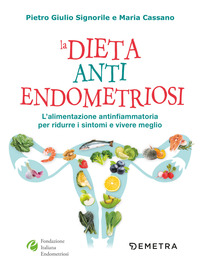 DIETA ANTI ENDOMETRIOSI - L\'ALIMENTAZIONE ANTINFIAMMATORIA PER RIDURRE I SINTOMI E VIVERE