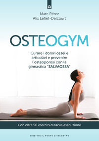 OSTEOGYM - CURARE I DOLORI OSSEI E ARTICOLARI E PREVENIRE L\'OSTEOPOROSI CON LA GINNASTICA