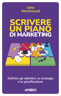 SCRIVERE UN PIANO DI MARKETING - DEFINIRE GLI OBIETTIVI LA STRATEGIA E LA PIANIFICAZIONE