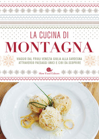 CUCINA DI MONTAGNA - VIAGGIO DAL FRIULI VENEZIA GIULIA ALLA SARDEGNA ATTRAVERSO PAESAGGI UNICI