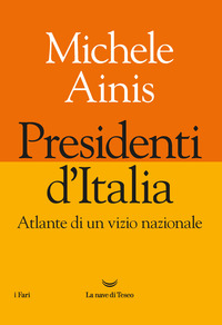 PRESIDENTI D\'ITALIA ATLANTE DI UN VIZIO NAZIONALE