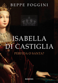 ISABELLA DI CASTIGLIA - PERFIDA O SANTA ?