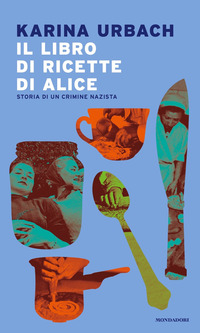 LIBRO DI RICETTE DI ALICE - STORIA DI UN CRIMINE NAZISTA