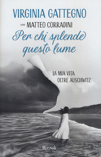 PER CHI SPLENDE QUESTO LUME - LA MIA VITA OLTRE AUSCHWITZ