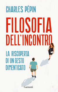 FILOSOFIA DELL\'INCONTRO - LA RISCOPERTA DI UN GESTO DIMENTICATO