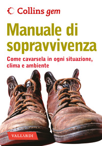 MANUALE DI SOPRAVVIVENZA COME CAVARSELA IN OGNI SITUAZIONE CLIMA E AMBIENTE