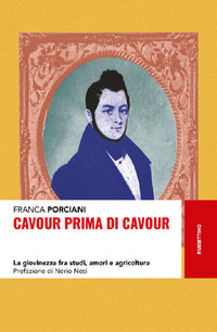 CAVOUR PRIMA DI CAVOUR - LA GIOVINEZZA FRA STUDI AMORI E AGRICOLTURA