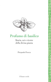 PROFUMO DI BASILICO - STORIA, USI E RICETTE DELLA DIVINA PIANTA