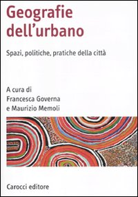 GEOGRAFIA DELL\'URBANO - SPAZI POLITICHE PRATICHE DELLA CITTA\'