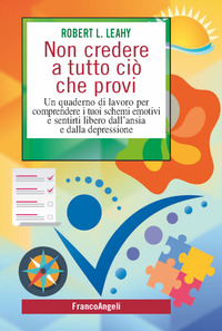 NON CREDERE A TUTTO CIO\' CHE PROVI - UN QUADERNO DI LAVORO PER COMPRENDERE I TUOI SCHEMI EMOTIVI