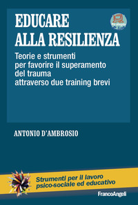 EDUCARE ALLA RESILIENZA - TEORIE E STRUMENTI PER FAVORIRE IL SUPERAMENTO DEL TRAUMA ATTRAVERSO