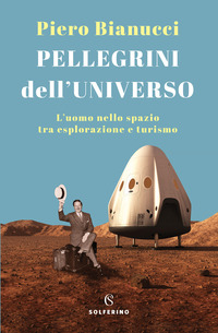 PELLEGRINI DELL\'UNIVERSO - L\'UOMO NELLO SPAZIO TRA ESPLORAZIONE E TURISMO