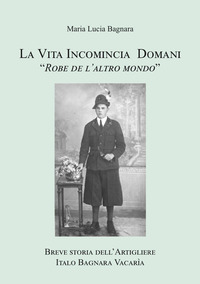 VITA INCOMINCIA DOMANI - BREVE STORIA DELL\'ARTIGLIERE ITALO BAGNARA VACARIIA