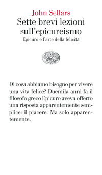 SETTE BREVI LEZIONI SULL\'EPICUREISMO - EPICURO E L\'ARTE DELLA FELICITA\'