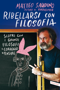 RIBELLARSI CON FILOSOFIA - SCOPRI CON I GRANDI FILOSOFI IL CORAGGIO DI PENSARE
