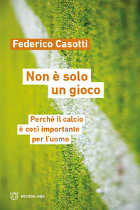 NON E\' SOLO UN GIOCO - PERCHE\' IL CALCIO E\' COSI\' IMPORTANTE PER L\'UOMO