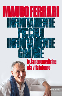 INFINITAMENTE PICCOLO INFINITAMENTE GRANDE - IO LA NANOMEDICINA E LA VITA INTORNO