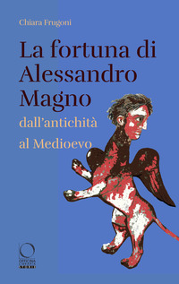 FORTUNA DI ALESSANDRO MAGNO DALL\'ANTICHITA\' AL MEDIOEVO