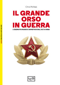 GRANDE ORSO IN GUERRA - L\'ESERCITO RUSSO E SOVIETICO DAL 1917 A OGGI