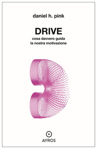 DRIVE - COSA DAVVERO GUIDA LA NOSTRA MOTIVAZIONE