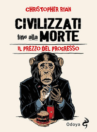 CIVILIZZATI FINO ALLA MORTE - IL PREZZO DEL PROGRESSO