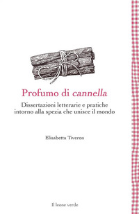 PROFUMO DI CANNELLA - DISSERTAZIONI LETTERARIE E PRATICHE INTORNO ALLA SPEZIA CHE UNISCE IL