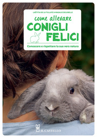 COME ALLEVARE CONIGLI FELICI - CONOSCERE E RISPETTARE LA SUA VERA NATURA