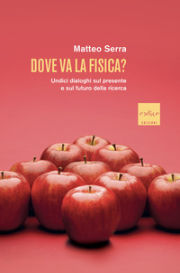 DOVE VA LA FISICA ? UNDICI DIALOGHI SUL PRESENTE E SUL FUTURO DELLA RICERCA