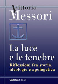LUCE E LE TENEBRE - RIFLESSIONI FRA STORIA IDEOLOGIE E APOLOGETICA