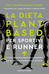 DIETA PLANT BASED PER SPORTIVI E RUNNER - IL RIVOLUZIONARIO APPROCCIO VEGETALE PER POTENZIARE LE