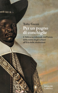 PER UN PUGNO DI CONCHIGLIE - L\'AFRICA OCCIDENTALE DALL\'INIZIO DELLA TRATTA DEGLI SCHIAVI ALL\'ETA\'