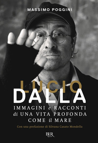 LUCIO DALLA - IMMAGINI E RACCONTI DI UNA VITA PROFONDA COME IL MARE